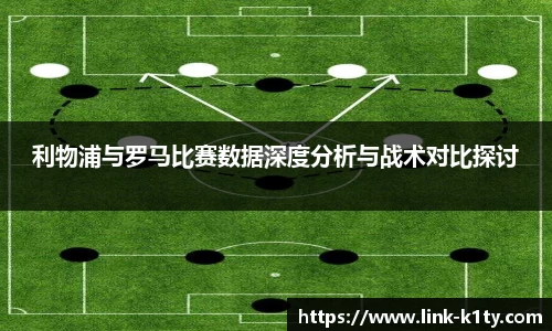 利物浦与罗马比赛数据深度分析与战术对比探讨